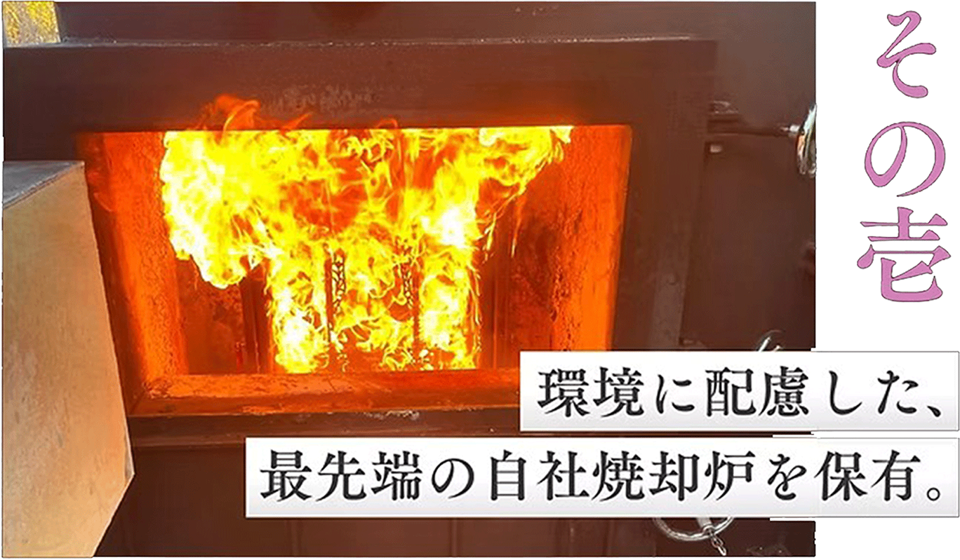 その壱 環境に配慮した、最先端の自社焼却炉を保有。